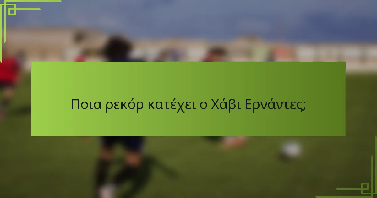 Ποια ρεκόρ κατέχει ο Χάβι Ερνάντες;
