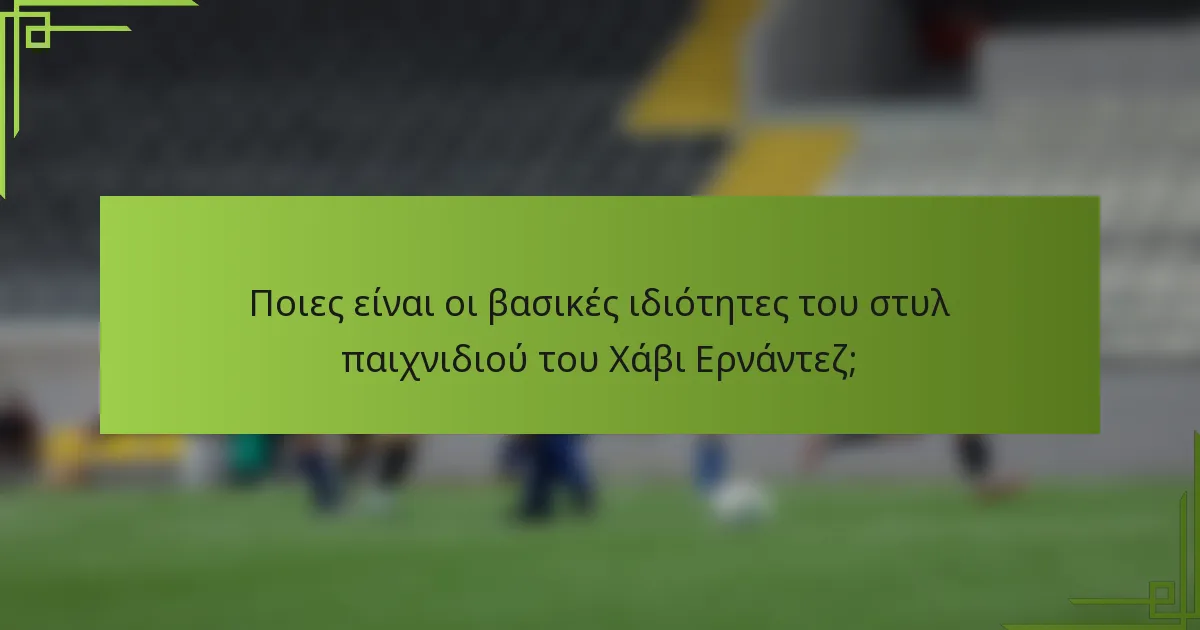 Ποιες είναι οι βασικές ιδιότητες του στυλ παιχνιδιού του Χάβι Ερνάντεζ;
