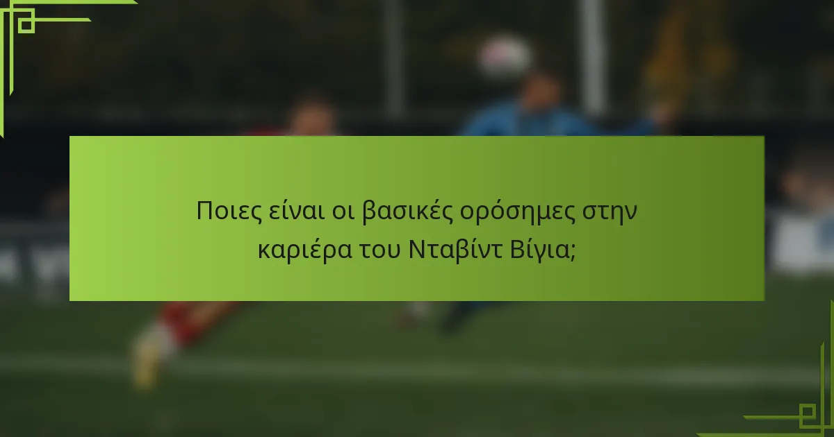 Ποιες είναι οι βασικές ορόσημες στην καριέρα του Νταβίντ Βίγια;