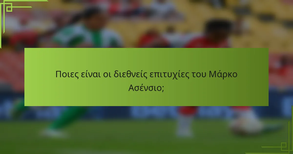 Ποιες είναι οι διεθνείς επιτυχίες του Μάρκο Ασένσιο;