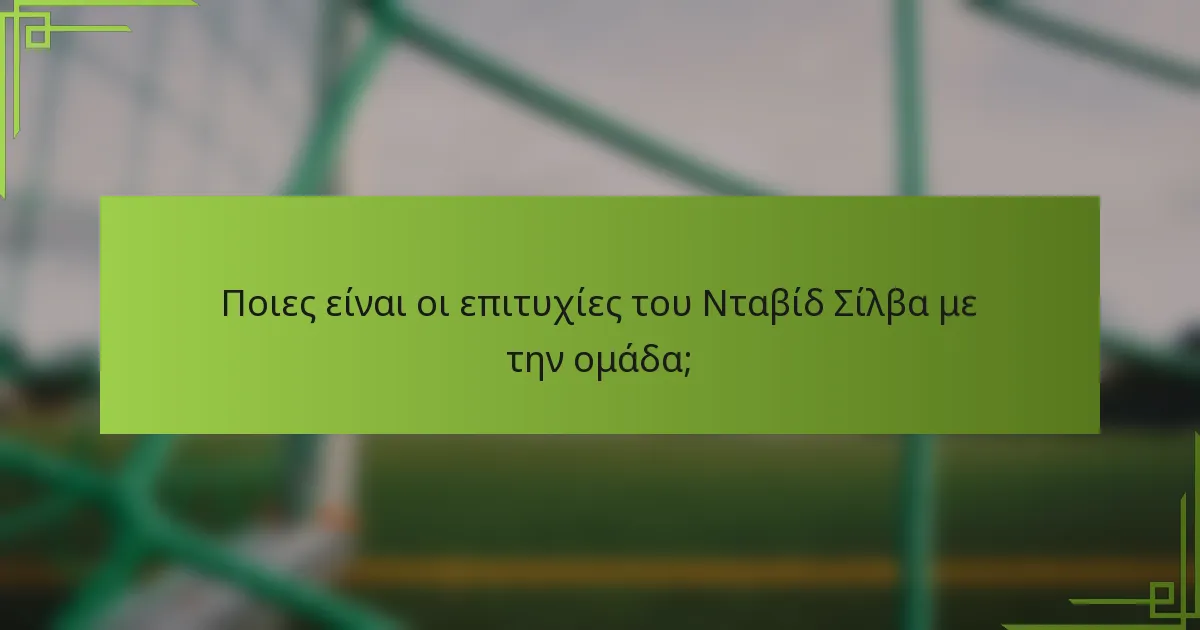 Ποιες είναι οι επιτυχίες του Νταβίδ Σίλβα με την ομάδα;
