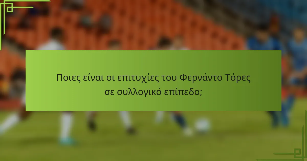 Ποιες είναι οι επιτυχίες του Φερνάντο Τόρες σε συλλογικό επίπεδο;