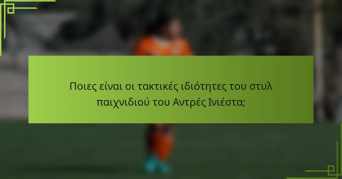 Ποιες είναι οι τακτικές ιδιότητες του στυλ παιχνιδιού του Αντρές Ινιέστα;