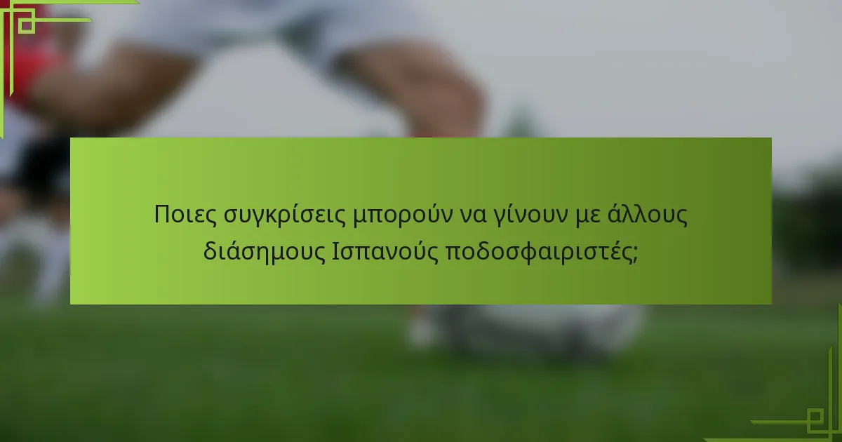 Ποιες συγκρίσεις μπορούν να γίνουν με άλλους διάσημους Ισπανούς ποδοσφαιριστές;