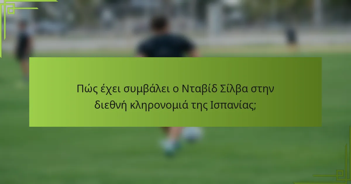 Πώς έχει συμβάλει ο Νταβίδ Σίλβα στην διεθνή κληρονομιά της Ισπανίας;