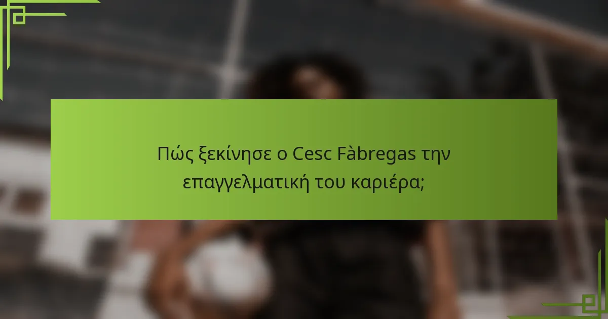 Πώς ξεκίνησε ο Cesc Fàbregas την επαγγελματική του καριέρα;