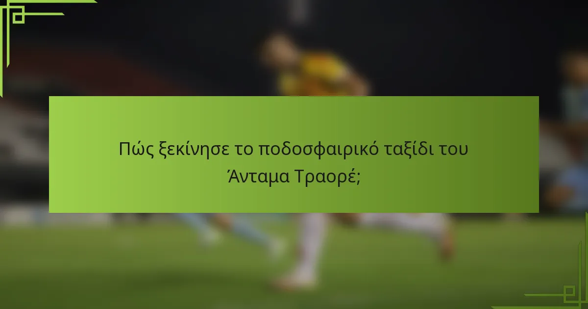 Πώς ξεκίνησε το ποδοσφαιρικό ταξίδι του Άνταμα Τραορέ;