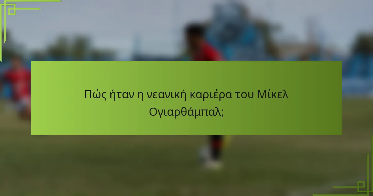Πώς ήταν η νεανική καριέρα του Μίκελ Ογιαρθάμπαλ;