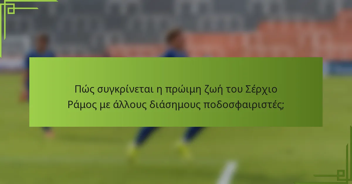 Πώς συγκρίνεται η πρώιμη ζωή του Σέρχιο Ράμος με άλλους διάσημους ποδοσφαιριστές;
