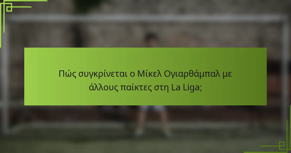 Πώς συγκρίνεται ο Μίκελ Ογιαρθάμπαλ με άλλους παίκτες στη La Liga;