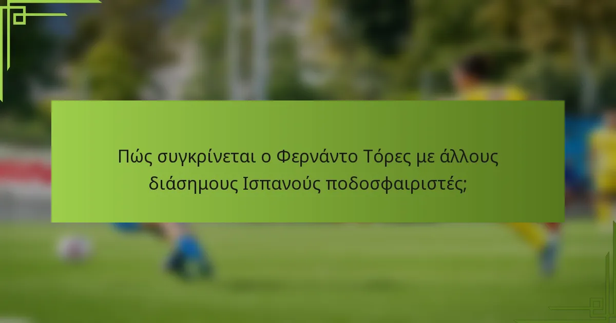 Πώς συγκρίνεται ο Φερνάντο Τόρες με άλλους διάσημους Ισπανούς ποδοσφαιριστές;