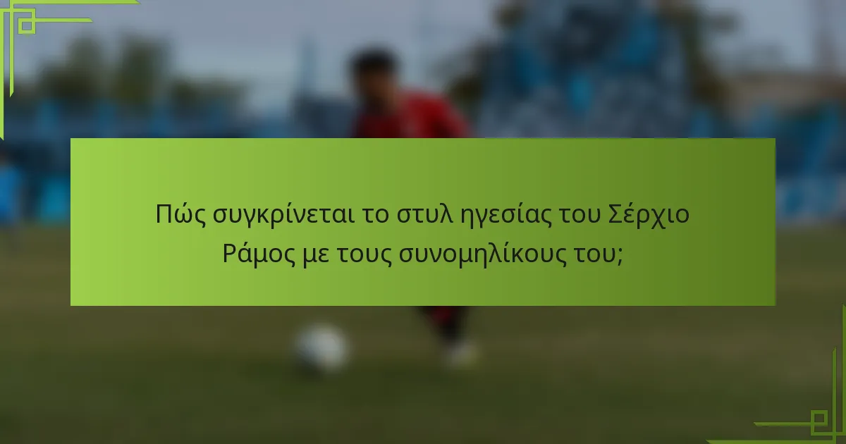 Πώς συγκρίνεται το στυλ ηγεσίας του Σέρχιο Ράμος με τους συνομηλίκους του;