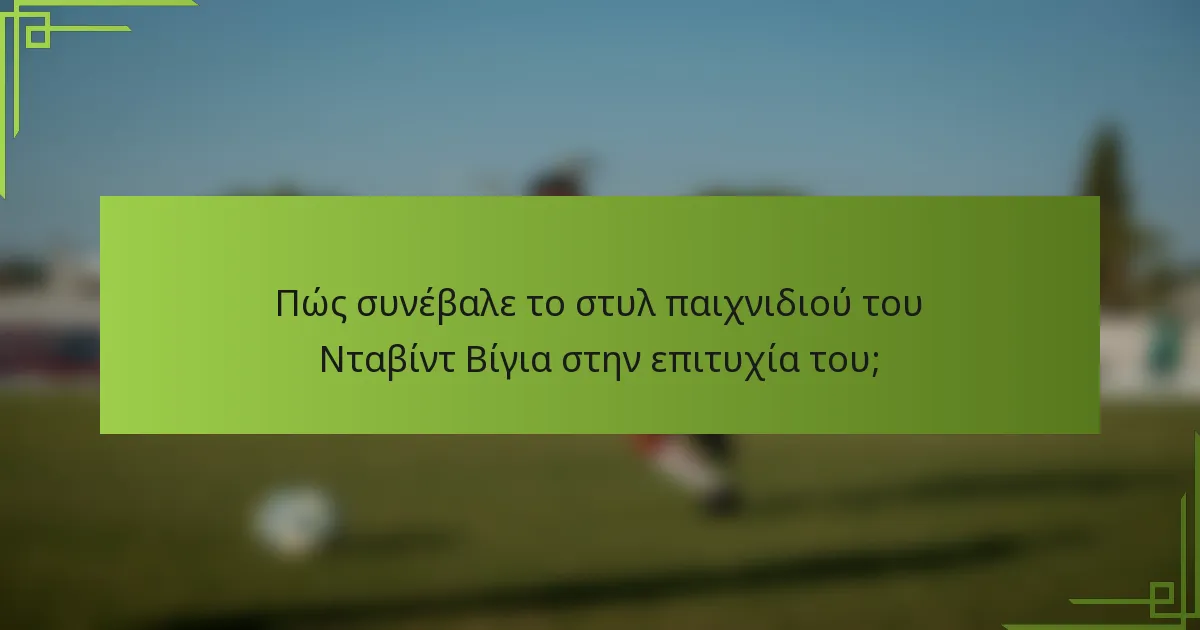 Πώς συνέβαλε το στυλ παιχνιδιού του Νταβίντ Βίγια στην επιτυχία του;
