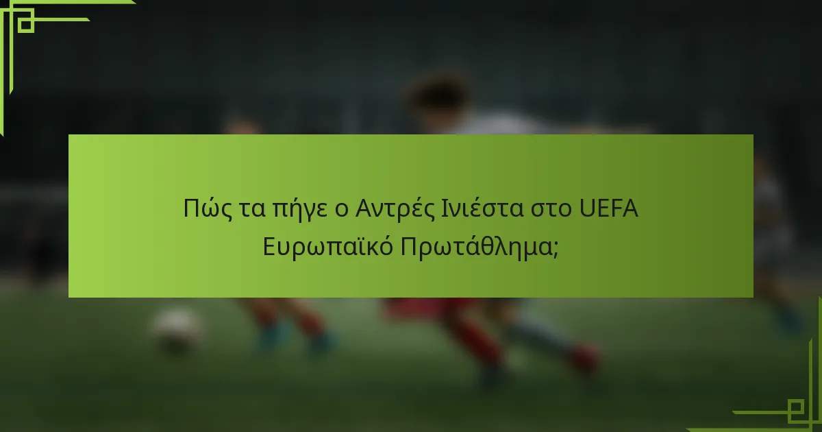 Πώς τα πήγε ο Αντρές Ινιέστα στο UEFA Ευρωπαϊκό Πρωτάθλημα;
